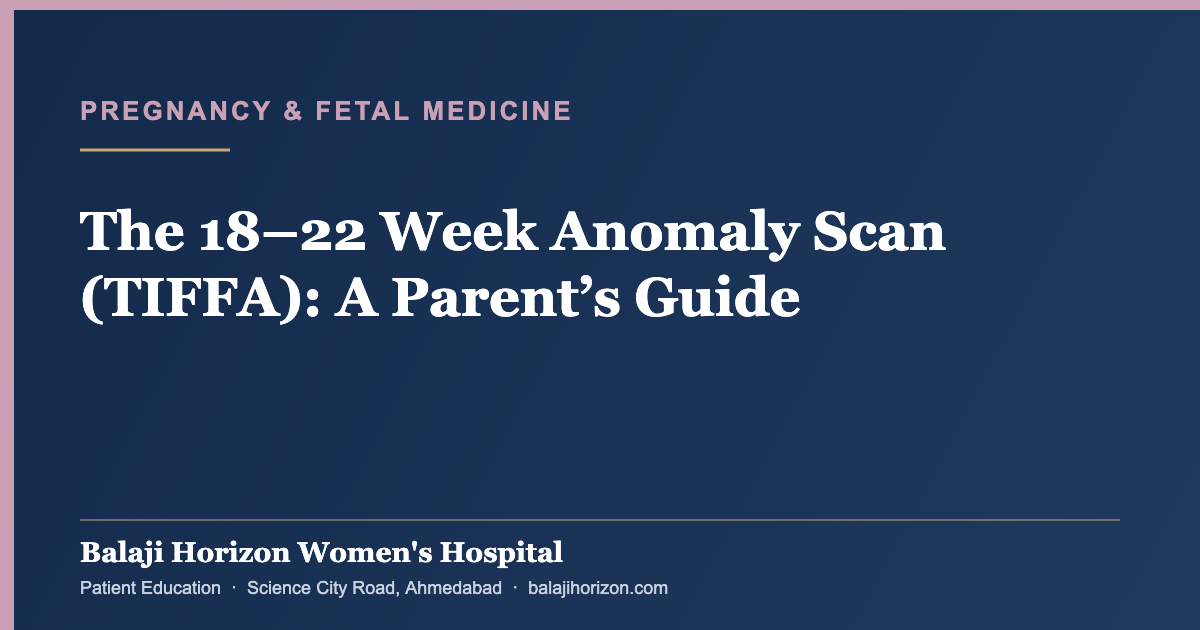 The 18–22 Week Anomaly Scan (TIFFA): A Parent’s Guide — Balaji Horizon Women's Hospital, Ahmedabad