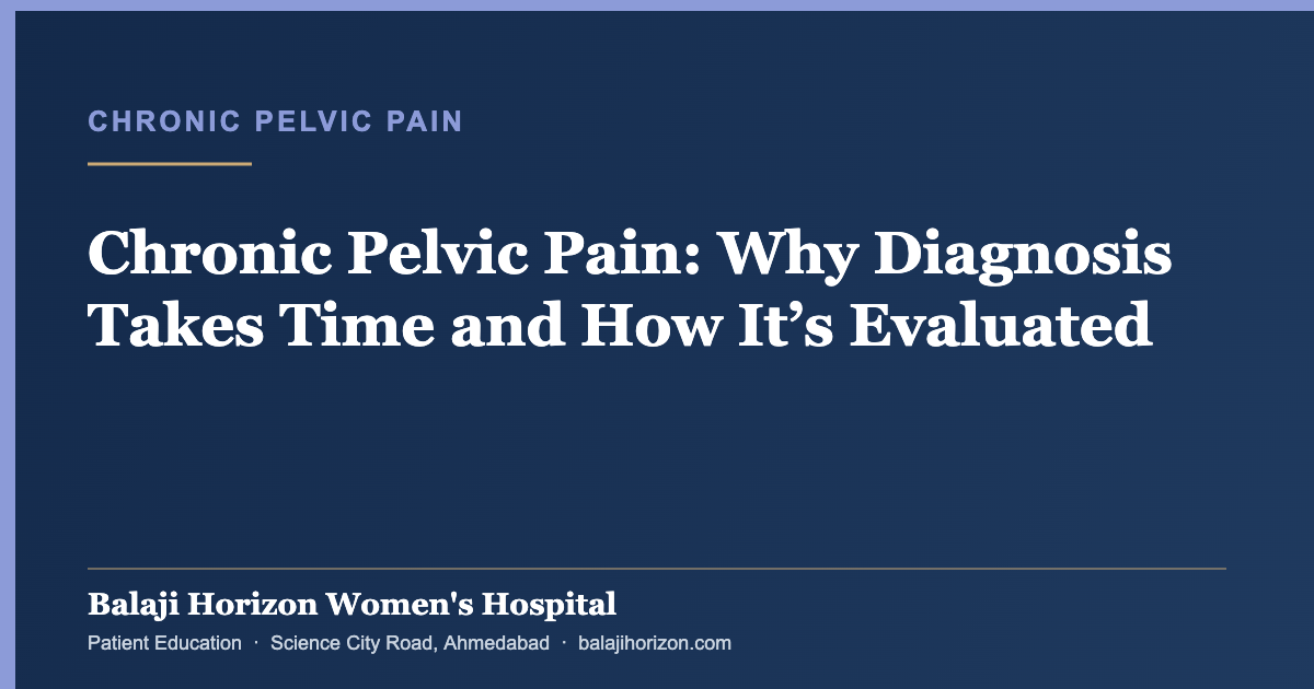 Chronic Pelvic Pain: Why Diagnosis Takes Time and How Itβs Evaluated 8 Chronic Pelvic Pain: Why Diagnosis Takes Time and How Itβs Evaluated β Balaji Horizon Women's Hospital, Ahmedabad