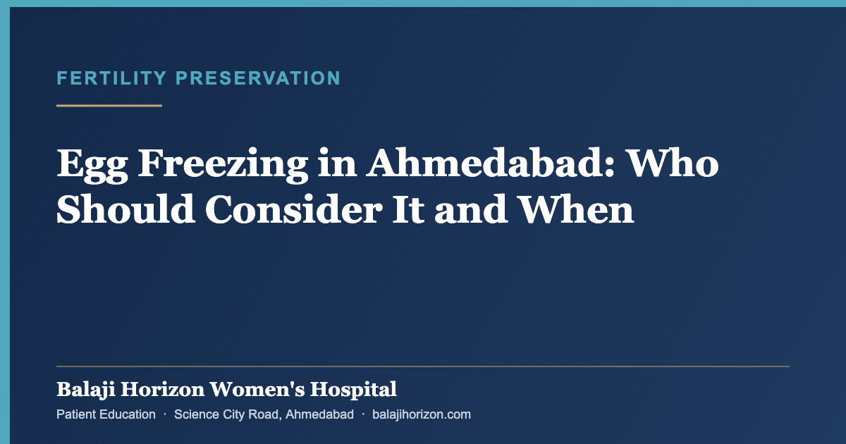 Egg Freezing in Ahmedabad: Who Should Consider It and When 1 Egg Freezing in Ahmedabad: Who Should Consider It and When β Balaji Horizon Women's Hospital, Ahmedabad