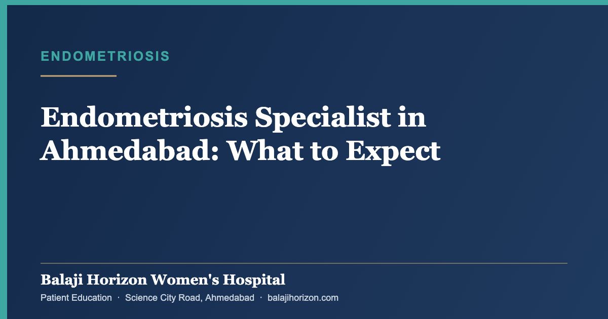 Endometriosis Specialist in Ahmedabad: What to Expect 20 Endometriosis Specialist in Ahmedabad: What to Expect β Balaji Horizon Women's Hospital, Ahmedabad