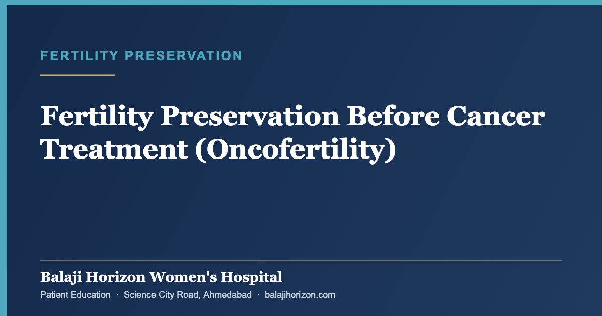 Fertility Preservation Before Cancer Treatment (Oncofertility) — Balaji Horizon Women's Hospital, Ahmedabad