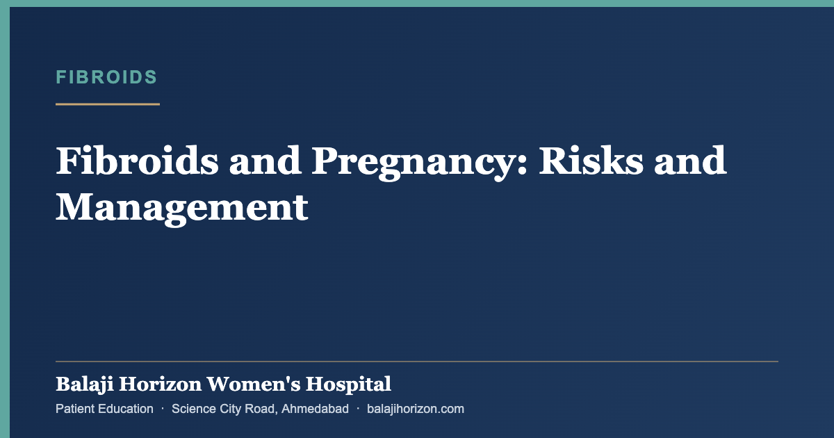 Fibroids and Pregnancy: Risks and Management — Balaji Horizon Women's Hospital, Ahmedabad