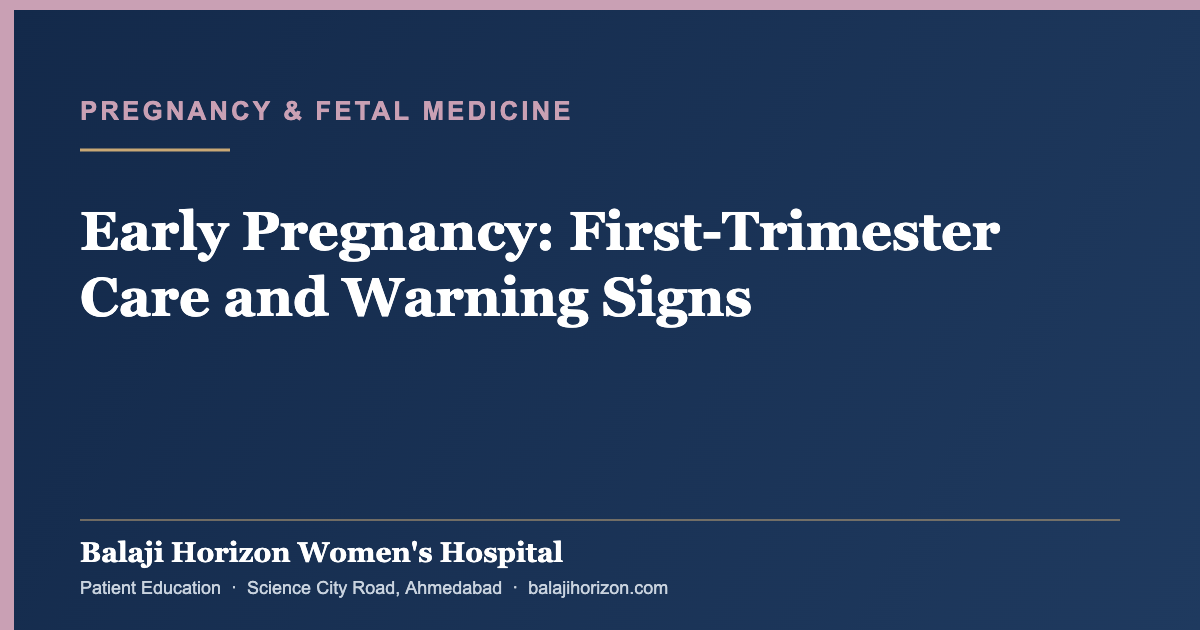 Early Pregnancy: First-Trimester Care and Warning Signs — Balaji Horizon Women's Hospital, Ahmedabad