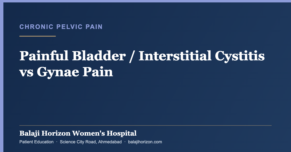 Painful Bladder / Interstitial Cystitis vs Gynae Pain — Balaji Horizon Women's Hospital, Ahmedabad