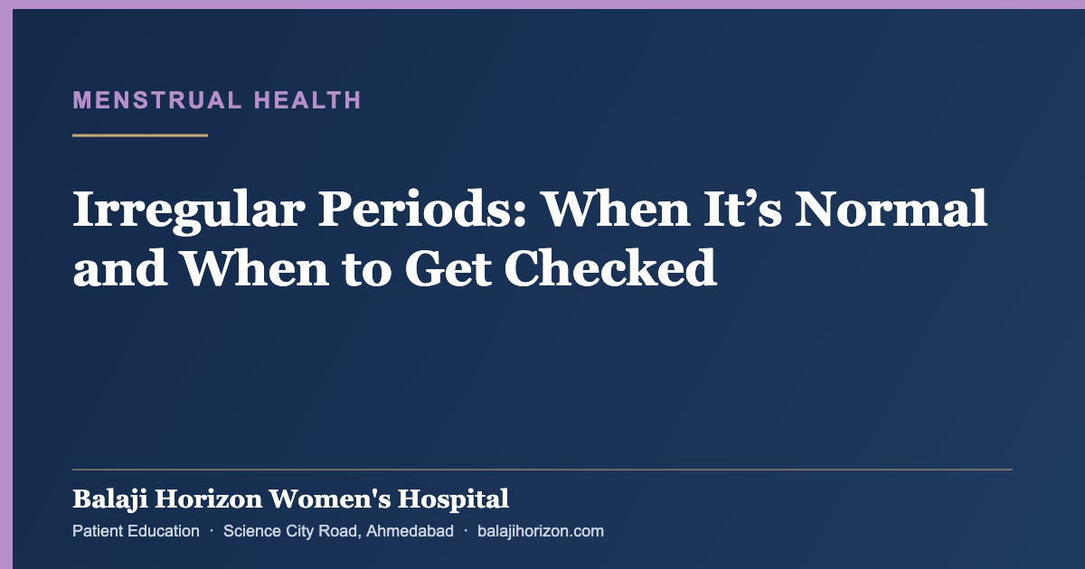 Irregular Periods: When It’s Normal and When to Get Checked — Balaji Horizon Women's Hospital, Ahmedabad