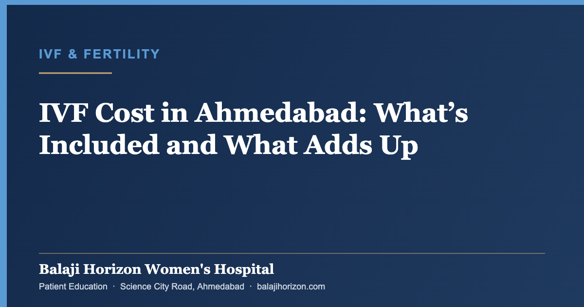 IVF Cost in Ahmedabad: Whatβs Included and What Adds Up 17 IVF Cost in Ahmedabad: Whatβs Included and What Adds Up β Balaji Horizon Women's Hospital, Ahmedabad