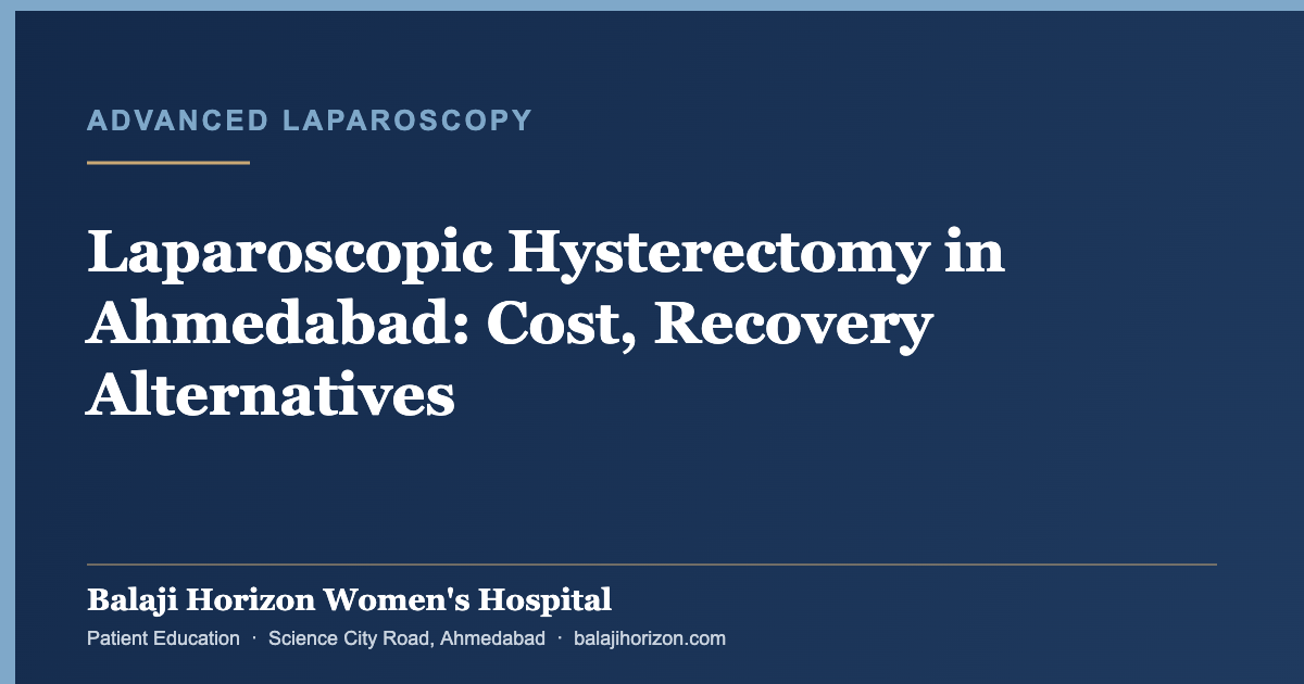 Laparoscopic Hysterectomy in Ahmedabad: Cost, Recovery & Alternatives — Balaji Horizon Women's Hospital, Ahmedabad