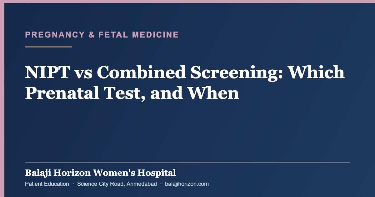 NIPT vs Combined Screening: Which Prenatal Test, and When — Balaji Horizon Women's Hospital, Ahmedabad