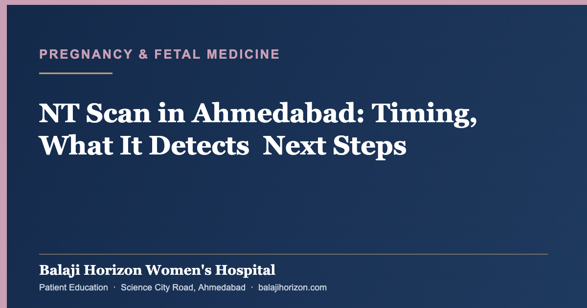 NT Scan in Ahmedabad: Timing, What It Detects & Next Steps — Balaji Horizon Women's Hospital, Ahmedabad