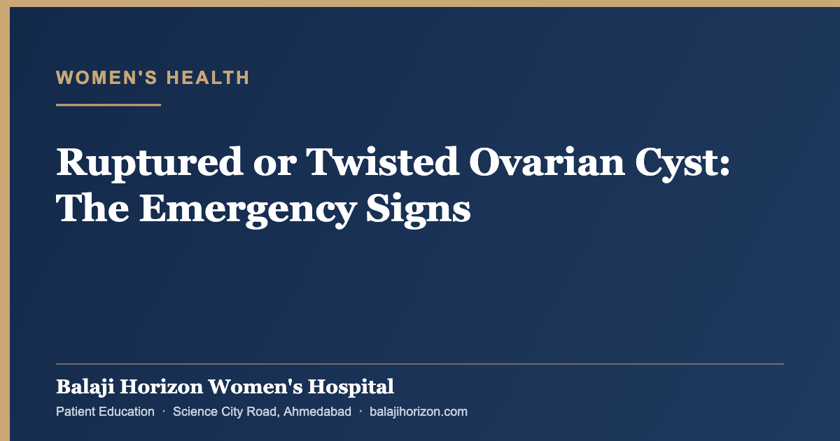 Ruptured or Twisted Ovarian Cyst: The Emergency Signs — Balaji Horizon Women's Hospital, Ahmedabad