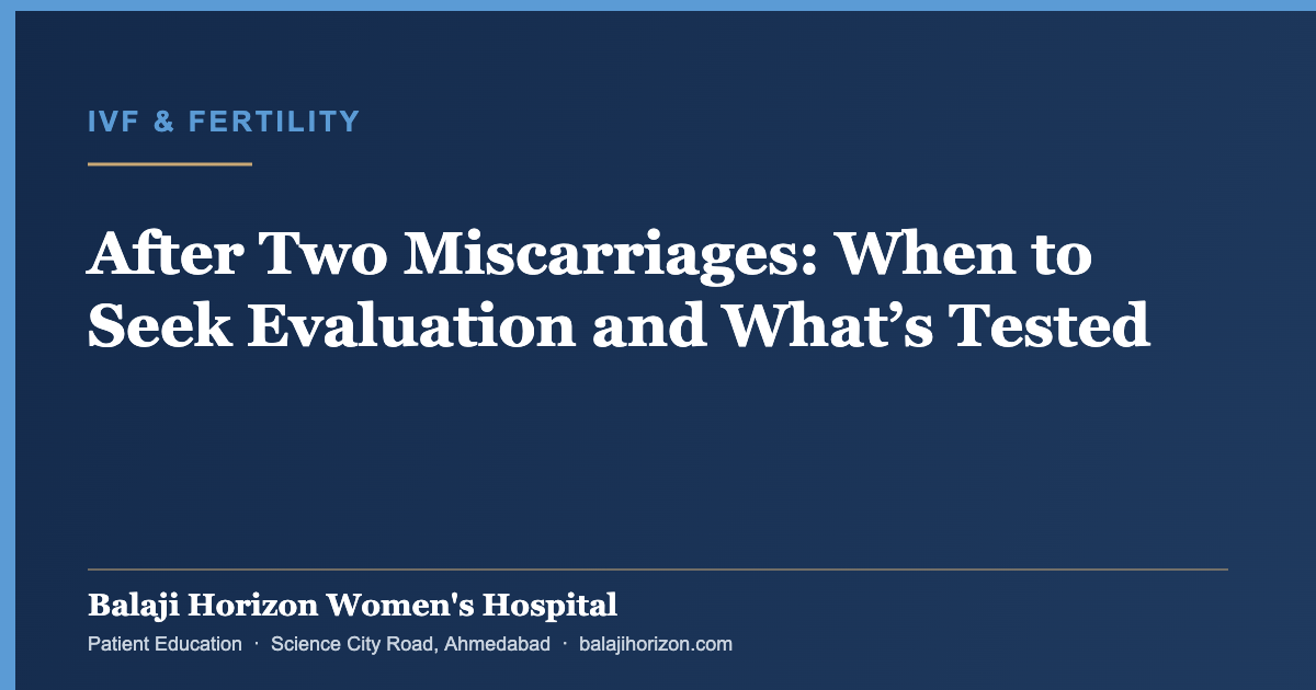 After Two Miscarriages: When to Seek Evaluation and What’s Tested — Balaji Horizon Women's Hospital, Ahmedabad
