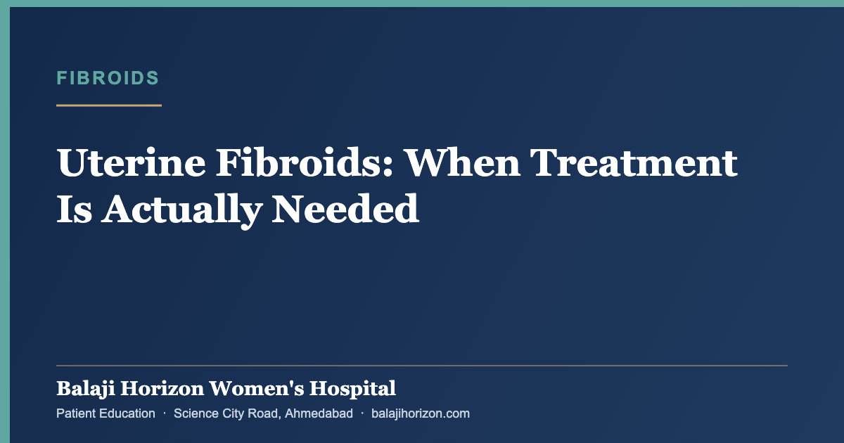 Uterine Fibroids: When Treatment Is Actually Needed — Balaji Horizon Women's Hospital, Ahmedabad