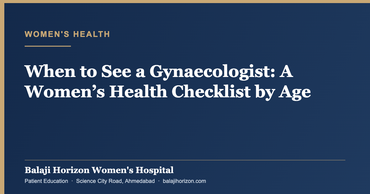 When to See a Gynaecologist: A Women’s Health Checklist by Age — Balaji Horizon Women's Hospital, Ahmedabad