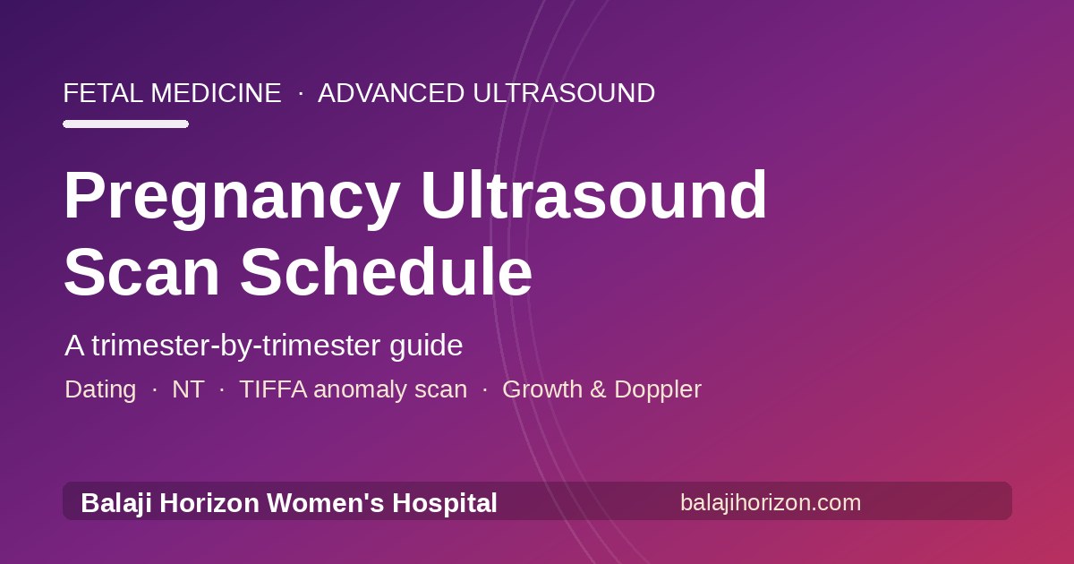 Pregnancy Ultrasound Scan Schedule: A Trimester-by-Trimester Guide — Balaji Horizon Women's Hospital, Ahmedabad