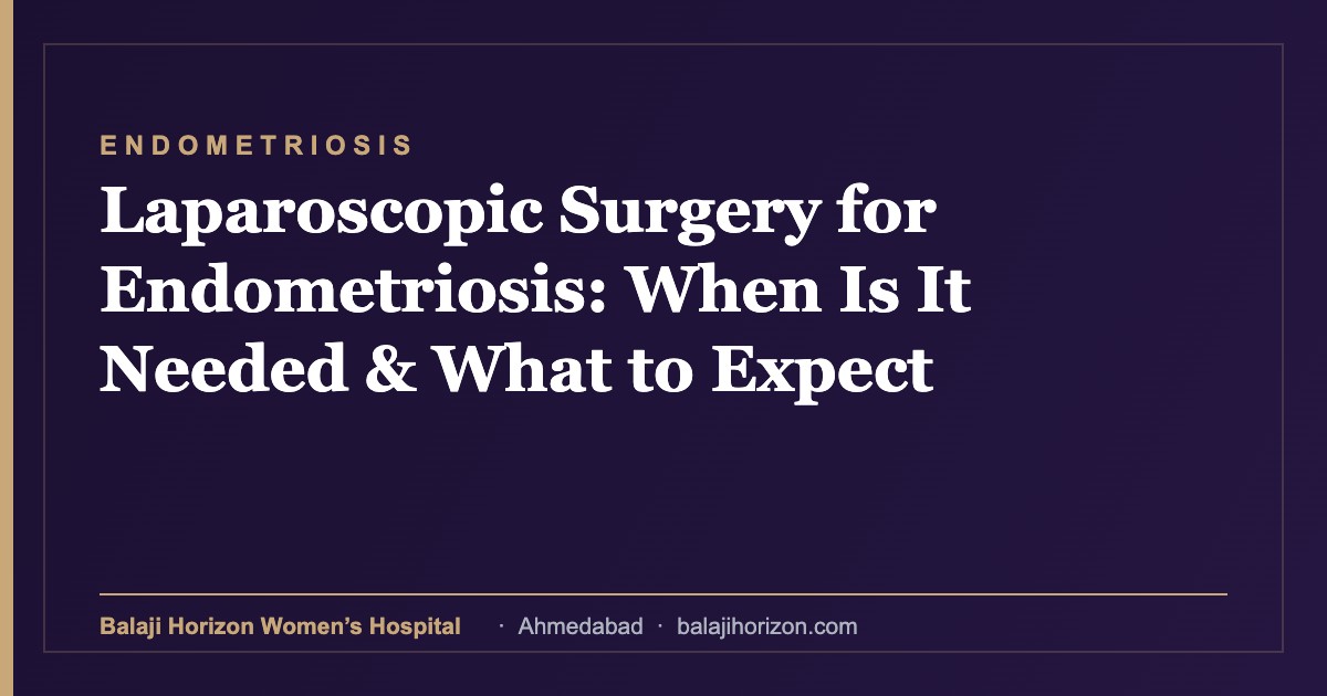 Laparoscopic Surgery for Endometriosis: When Is It Needed & What to Expect 15 Laparoscopic Surgery for Endometriosis: When Is It Needed & What to Expect β Balaji Horizon Women's Hospital, Ahmedabad