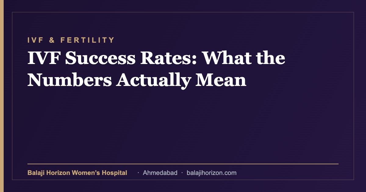 IVF Success Rates: What the Numbers Actually Mean 13 IVF Success Rates: What the Numbers Actually Mean β Balaji Horizon Women's Hospital, Ahmedabad