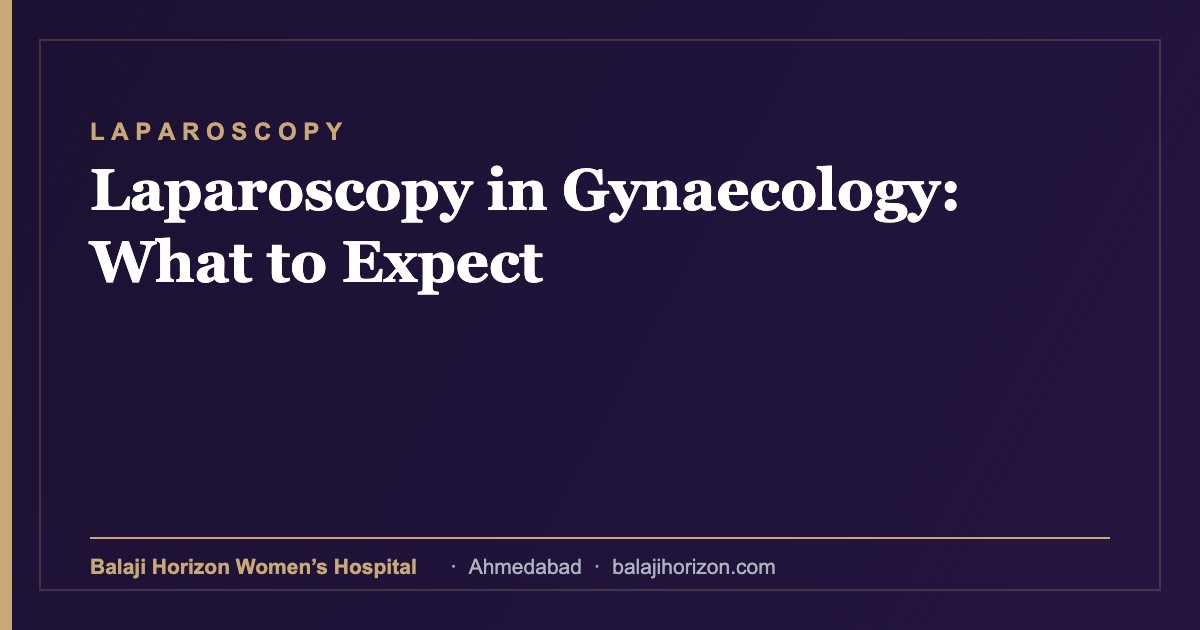 Laparoscopy in Gynaecology: What to Expect 12 Laparoscopy in Gynaecology: What to Expect β Balaji Horizon Women's Hospital, Ahmedabad