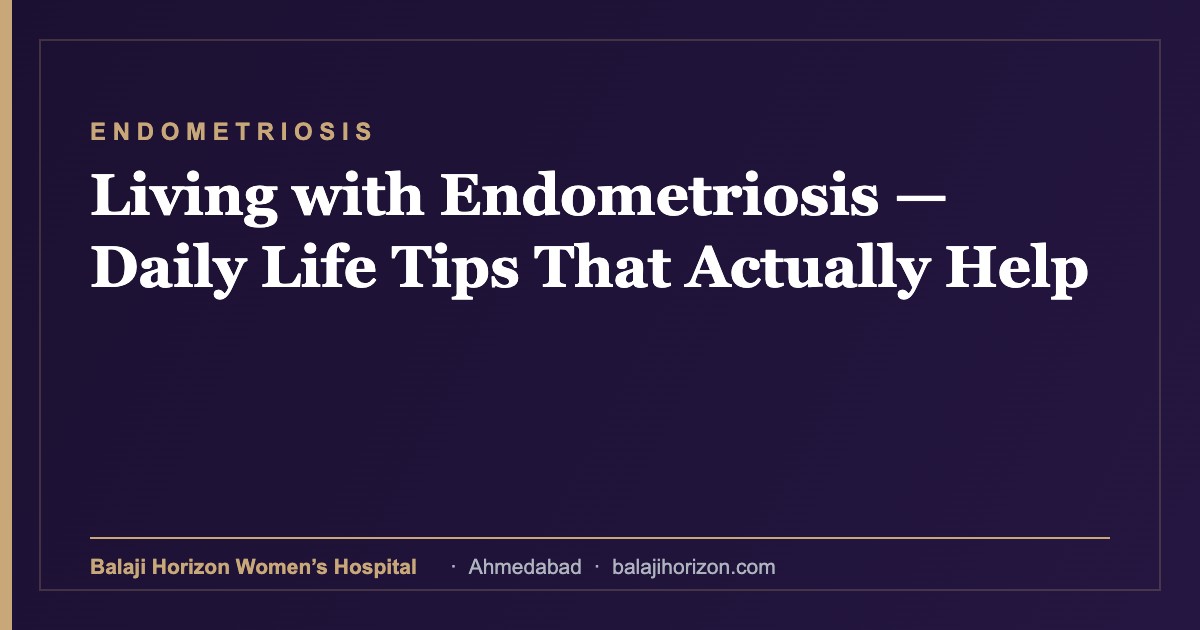 Living with Endometriosis β Daily Life Tips That Actually Help 11 Living with Endometriosis β Daily Life Tips That Actually Help β Balaji Horizon Women's Hospital, Ahmedabad