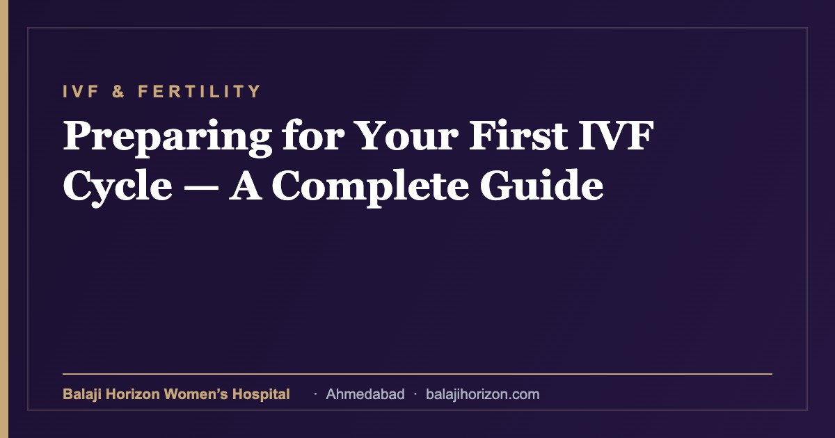 Preparing for Your First IVF Cycle β A Complete Guide 10 Preparing for Your First IVF Cycle β A Complete Guide β Balaji Horizon Women's Hospital, Ahmedabad