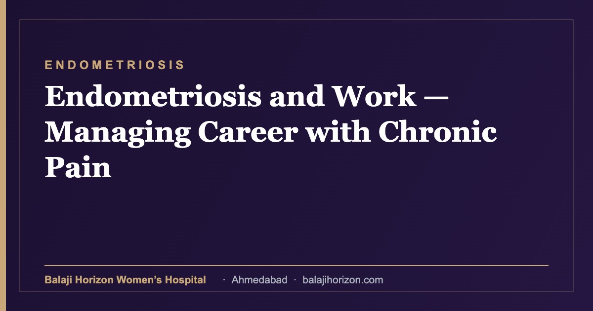 Endometriosis and Work β Managing Career with Chronic Pain 9 Endometriosis and Work β Managing Career with Chronic Pain β Balaji Horizon Women's Hospital, Ahmedabad