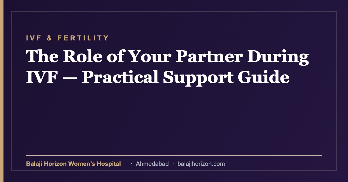 The Role of Your Partner During IVF β Practical Support Guide 8 The Role of Your Partner During IVF β Practical Support Guide β Balaji Horizon Women's Hospital, Ahmedabad