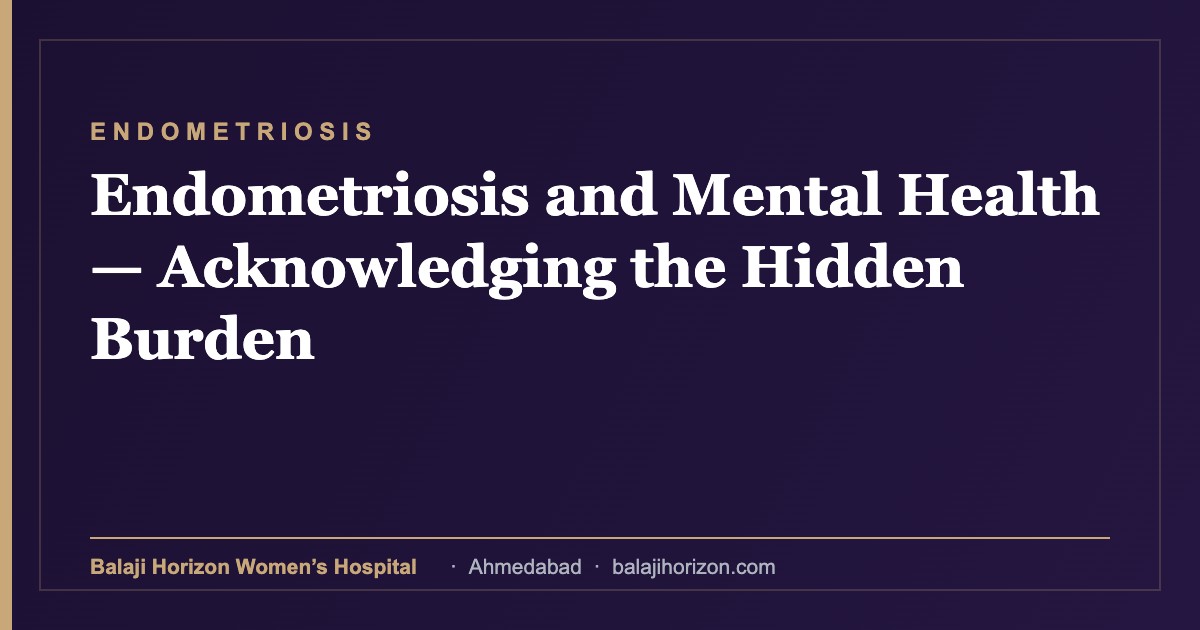 Endometriosis and Mental Health β Acknowledging the Hidden Burden 7 Endometriosis and Mental Health β Acknowledging the Hidden Burden β Balaji Horizon Women's Hospital, Ahmedabad