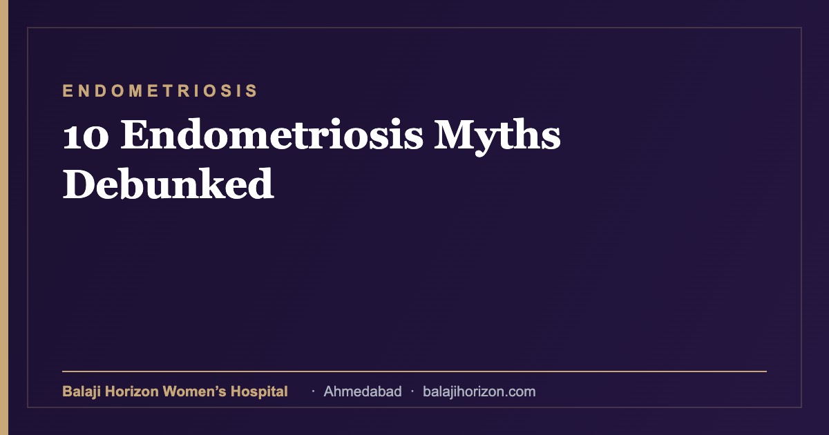 10 Endometriosis Myths Debunked 5 10 Endometriosis Myths Debunked β Balaji Horizon Women's Hospital, Ahmedabad