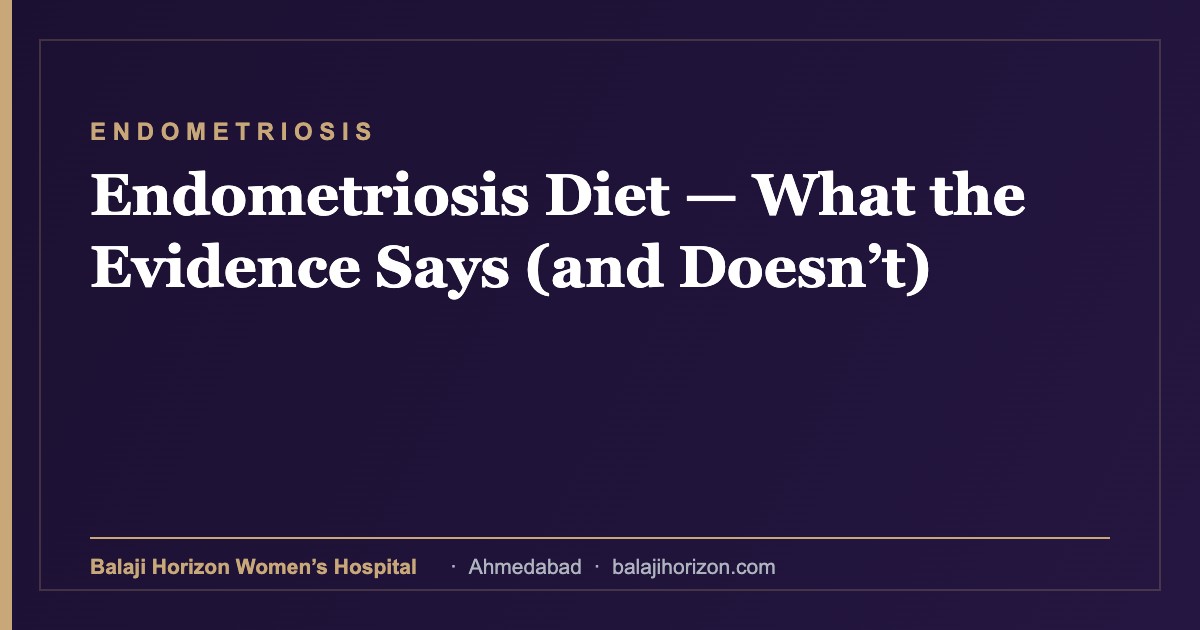 Endometriosis Diet β What the Evidence Says (and Doesnβt) 3 Endometriosis Diet β What the Evidence Says (and Doesnβt) β Balaji Horizon Women's Hospital, Ahmedabad