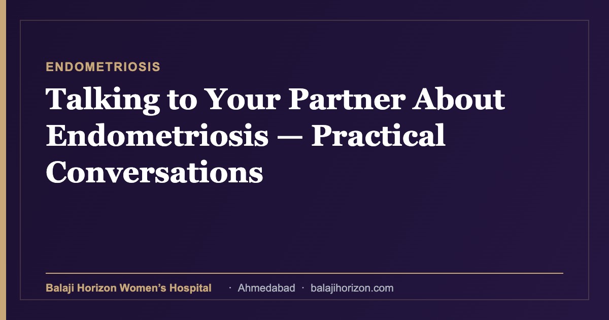 Talking to Your Partner About Endometriosis β Practical Conversations 1 Talking to Your Partner About Endometriosis β Practical Conversations β Balaji Horizon Women's Hospital, Ahmedabad
