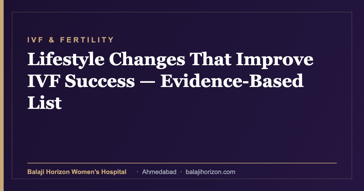 Lifestyle Changes That Improve IVF Success β Evidence-Based List 19 Lifestyle Changes That Improve IVF Success β Evidence-Based List β Balaji Horizon Women's Hospital, Ahmedabad