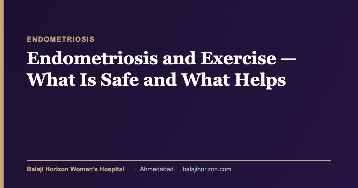 Endometriosis and Exercise β What Is Safe and What Helps 18 Endometriosis and Exercise β What Is Safe and What Helps β Balaji Horizon Women's Hospital, Ahmedabad