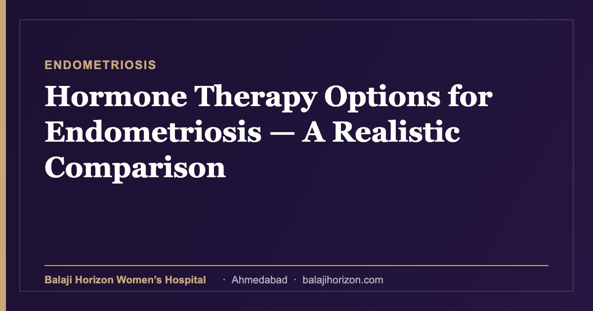 Hormone Therapy Options for Endometriosis β A Realistic Comparison 14 Hormone Therapy Options for Endometriosis β A Realistic Comparison β Balaji Horizon Women's Hospital, Ahmedabad