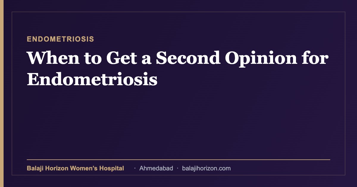 When to Get a Second Opinion for Endometriosis 13 When to Get a Second Opinion for Endometriosis β Balaji Horizon Women's Hospital, Ahmedabad