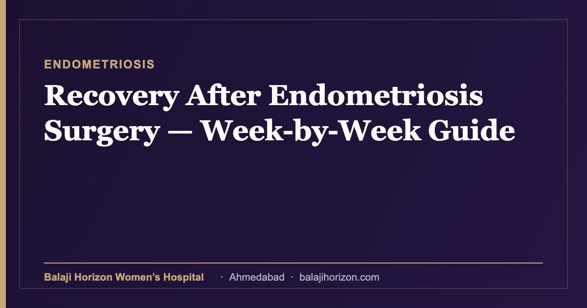 Recovery After Endometriosis Surgery β Week-by-Week Guide 12 Recovery After Endometriosis Surgery β Week-by-Week Guide β Balaji Horizon Women's Hospital, Ahmedabad