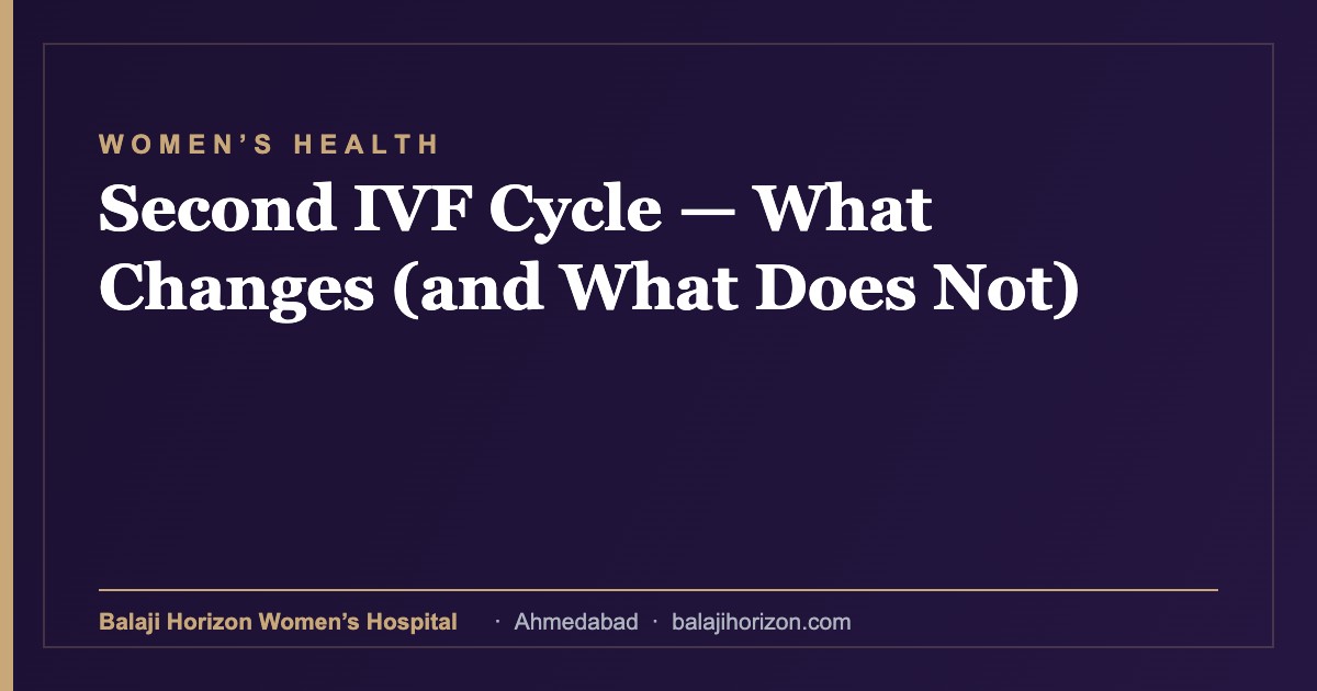Second IVF Cycle β What Changes (and What Does Not) 5 Second IVF Cycle β What Changes (and What Does Not) β Balaji Horizon Women's Hospital, Ahmedabad