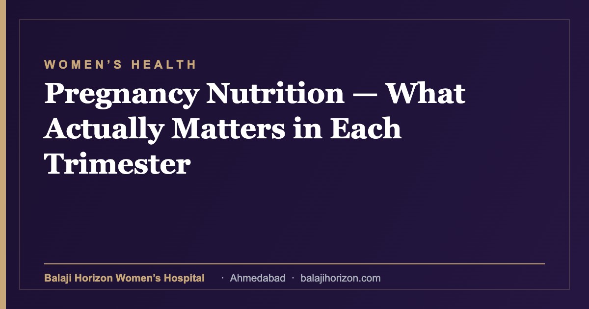Pregnancy Nutrition — What Actually Matters in Each Trimester — Balaji Horizon Women's Hospital, Ahmedabad