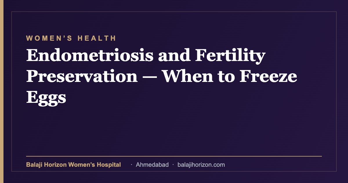 Endometriosis and Fertility Preservation β When to Freeze Eggs 10 Endometriosis and Fertility Preservation β When to Freeze Eggs β Balaji Horizon Women's Hospital, Ahmedabad