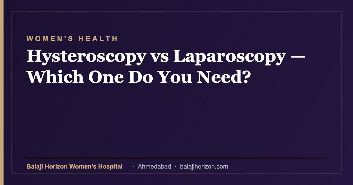 Hysteroscopy vs Laparoscopy — Which One Do You Need? — Balaji Horizon Women's Hospital, Ahmedabad