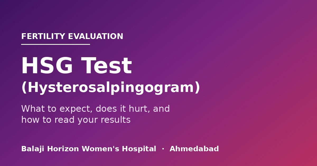 HSG Test (Hysterosalpingogram): What to Expect and What Your Results Mean — Balaji Horizon Women's Hospital, Ahmedabad